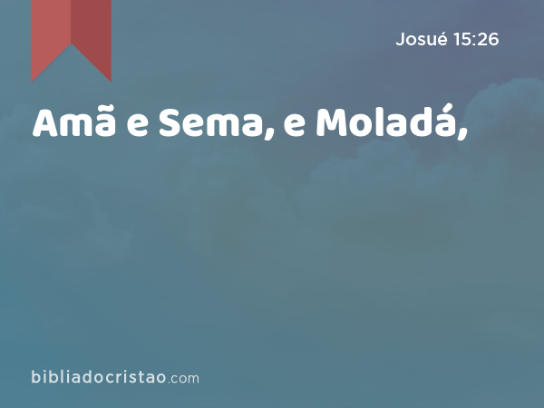 Amã e Sema, e Moladá, - Josué 15:26