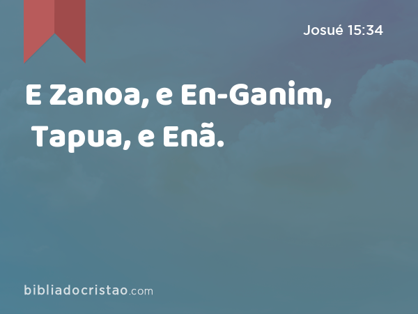 E Zanoa, e En-Ganim, Tapua, e Enã. - Josué 15:34