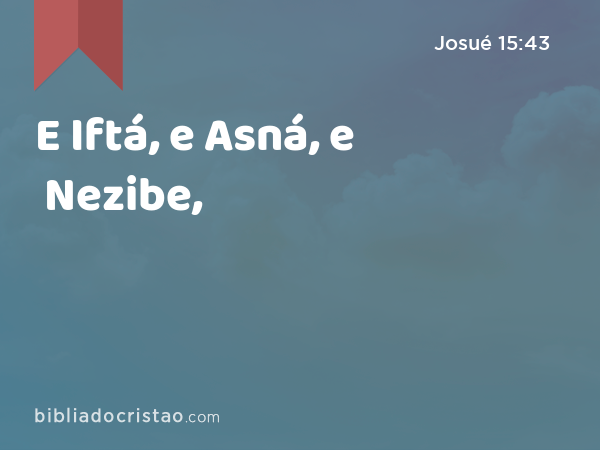 E Iftá, e Asná, e Nezibe, - Josué 15:43