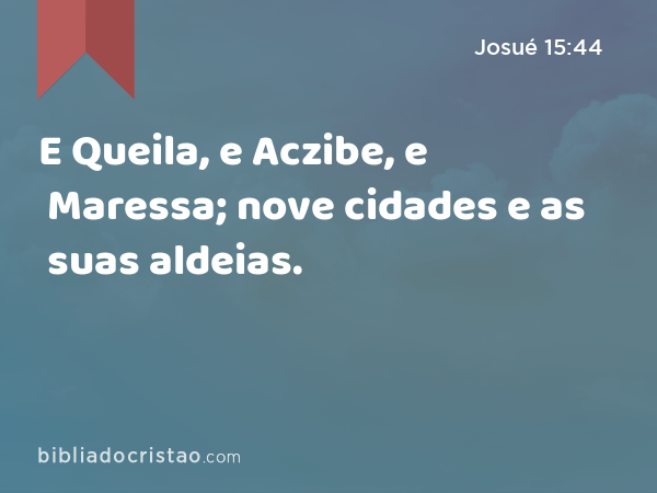 E Queila, e Aczibe, e Maressa; nove cidades e as suas aldeias. - Josué 15:44