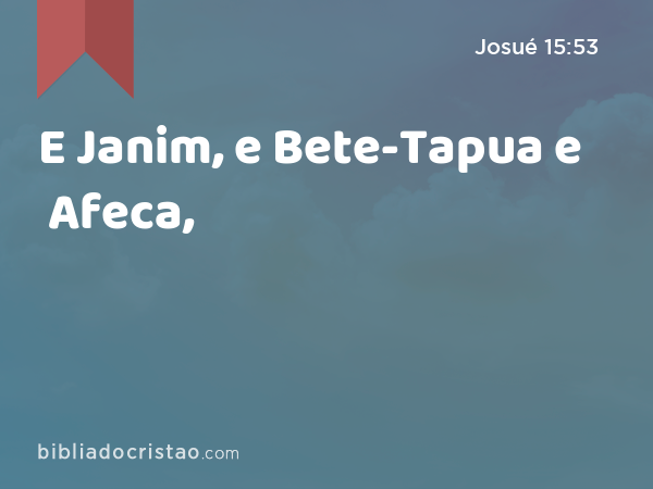 E Janim, e Bete-Tapua e Afeca, - Josué 15:53