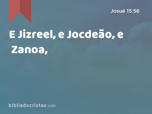 E Jizreel, e Jocdeão, e Zanoa, - Josué 15:56