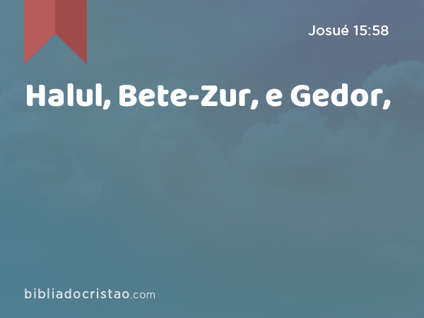 Halul, Bete-Zur, e Gedor, - Josué 15:58