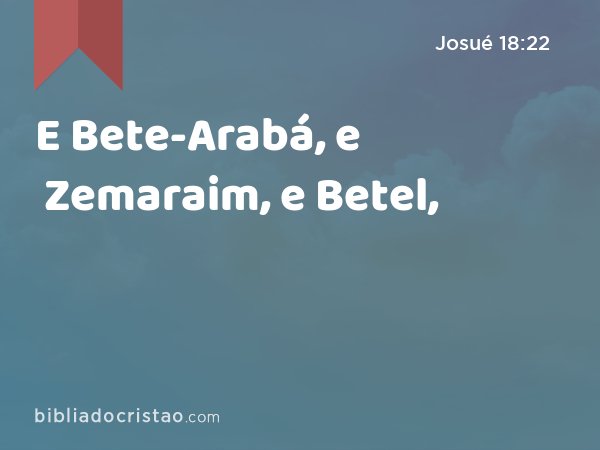 E Bete-Arabá, e Zemaraim, e Betel, - Josué 18:22