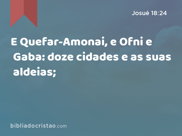 E Quefar-Amonai, e Ofni e Gaba: doze cidades e as suas aldeias; - Josué 18:24