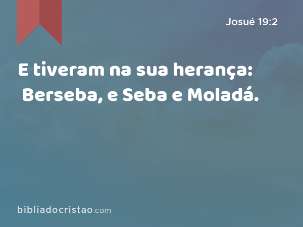 E tiveram na sua herança: Berseba, e Seba e Moladá. - Josué 19:2