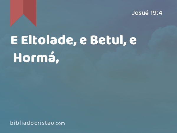 E Eltolade, e Betul, e Hormá, - Josué 19:4