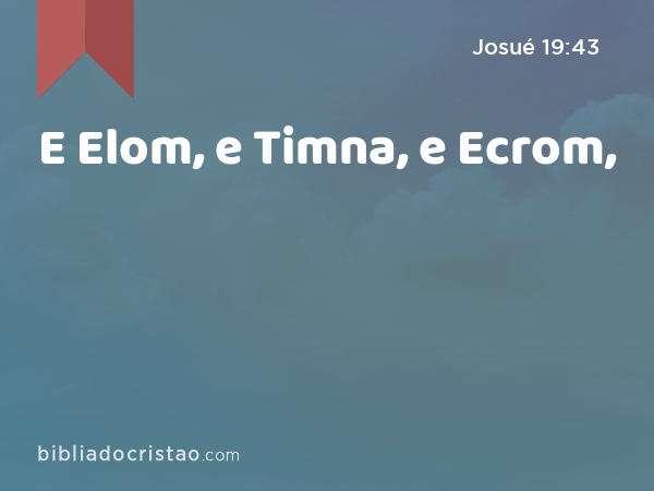 E Elom, e Timna, e Ecrom, - Josué 19:43
