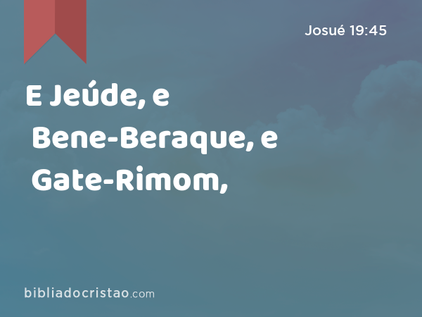 E Jeúde, e Bene-Beraque, e Gate-Rimom, - Josué 19:45