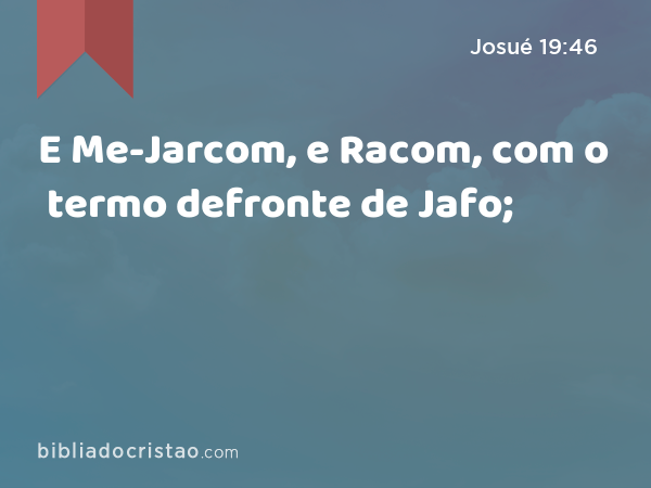 E Me-Jarcom, e Racom, com o termo defronte de Jafo; - Josué 19:46