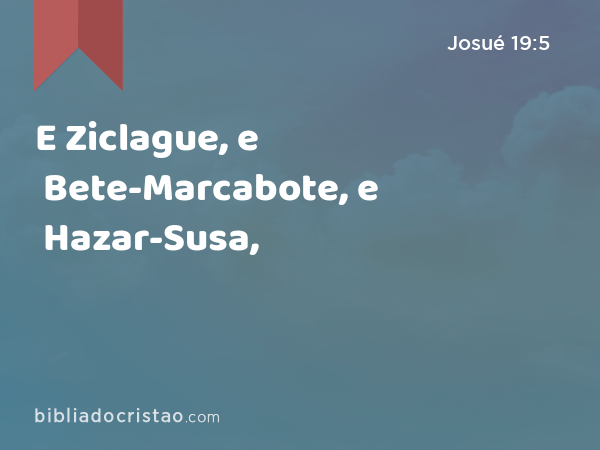 E Ziclague, e Bete-Marcabote, e Hazar-Susa, - Josué 19:5