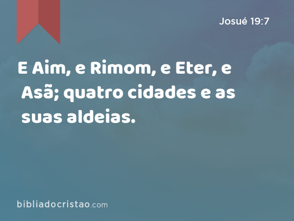 E Aim, e Rimom, e Eter, e Asã; quatro cidades e as suas aldeias. - Josué 19:7