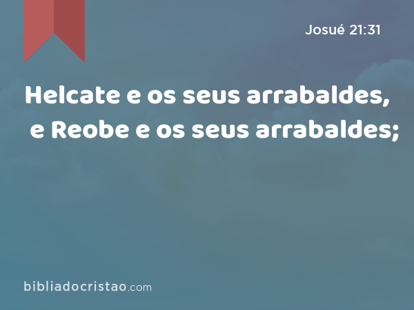 Helcate e os seus arrabaldes, e Reobe e os seus arrabaldes; - Josué 21:31