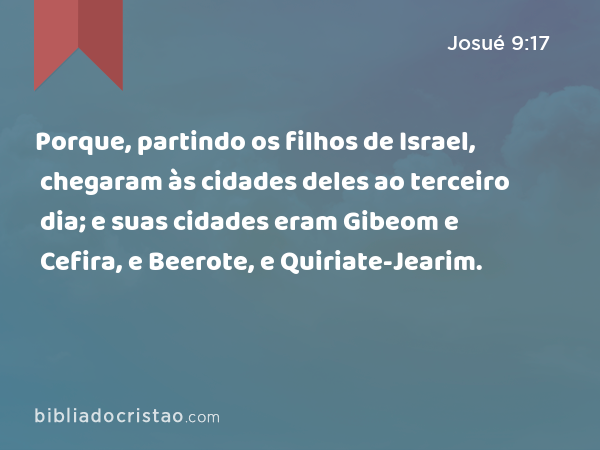 Porque, partindo os filhos de Israel, chegaram às cidades deles ao terceiro dia; e suas cidades eram Gibeom e Cefira, e Beerote, e Quiriate-Jearim. - Josué 9:17