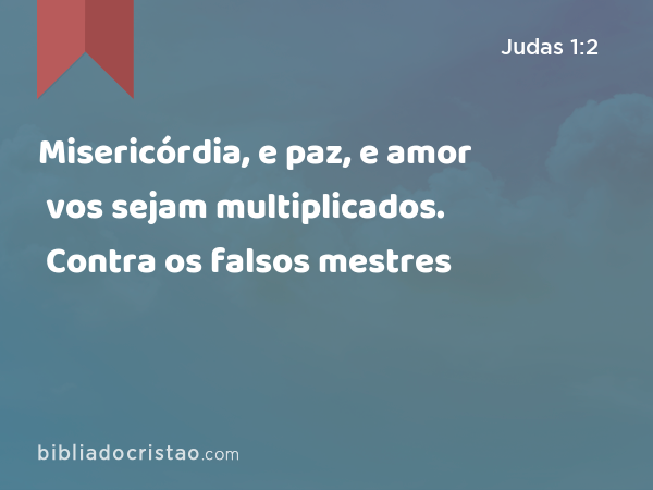 Misericórdia, e paz, e amor vos sejam multiplicados. Contra os falsos mestres - Judas 1:2