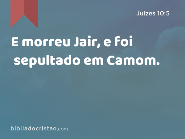 E morreu Jair, e foi sepultado em Camom. - Juízes 10:5