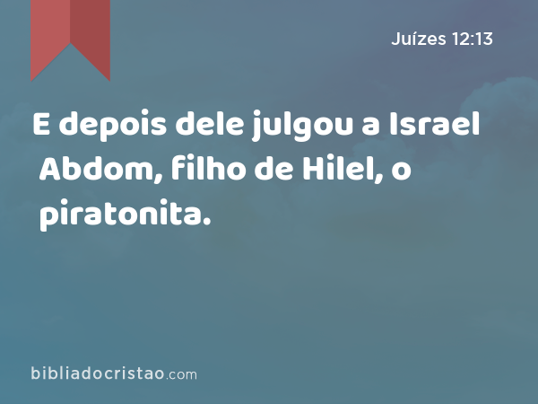 E depois dele julgou a Israel Abdom, filho de Hilel, o piratonita. - Juízes 12:13