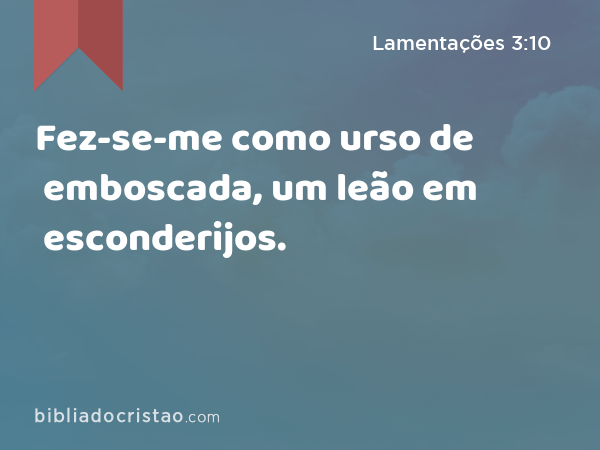 Fez-se-me como urso de emboscada, um leão em esconderijos. - Lamentações 3:10