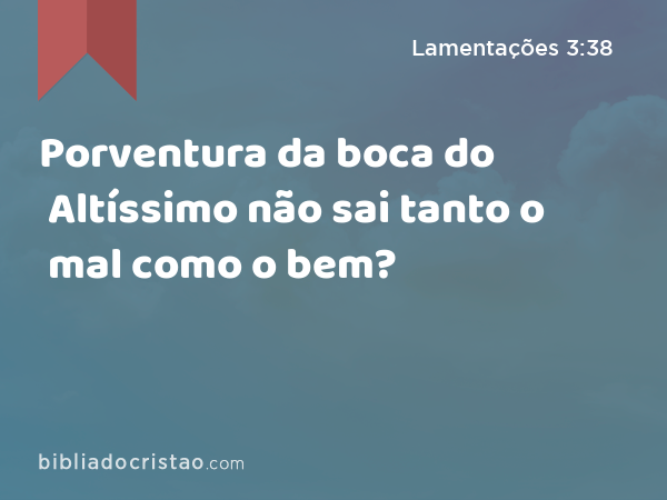 Porventura da boca do Altíssimo não sai tanto o mal como o bem? - Lamentações 3:38