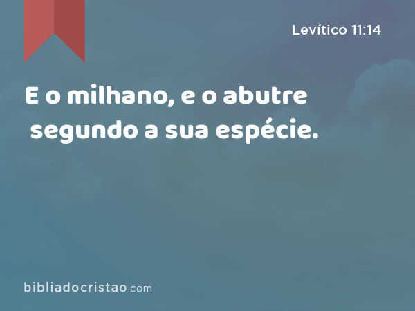 E o milhano, e o abutre segundo a sua espécie. - Levítico 11:14