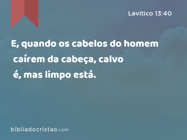 E, quando os cabelos do homem caírem da cabeça, calvo é, mas limpo está. - Levítico 13:40