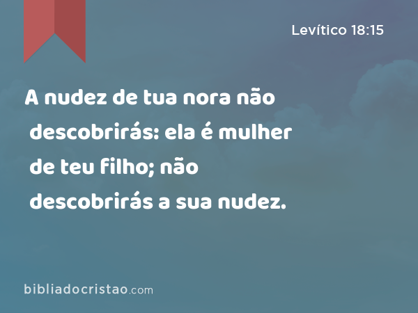 A nudez de tua nora não descobrirás: ela é mulher de teu filho; não descobrirás a sua nudez. - Levítico 18:15