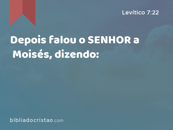 Depois falou o SENHOR a Moisés, dizendo: - Levítico 7:22