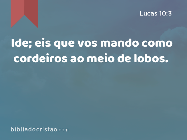 Ide; eis que vos mando como cordeiros ao meio de lobos. - Lucas 10:3