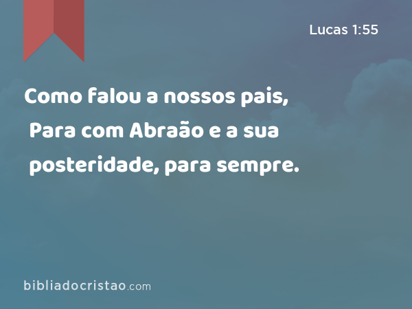 Como falou a nossos pais, Para com Abraão e a sua posteridade, para sempre. - Lucas 1:55