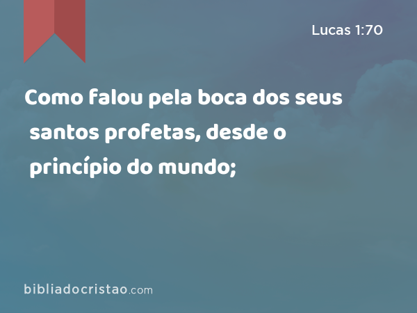 Como falou pela boca dos seus santos profetas, desde o princípio do mundo; - Lucas 1:70