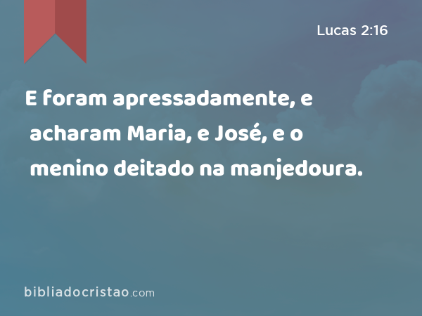 E foram apressadamente, e acharam Maria, e José, e o menino deitado na manjedoura. - Lucas 2:16