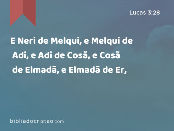 E Neri de Melqui, e Melqui de Adi, e Adi de Cosã, e Cosã de Elmadã, e Elmadã de Er, - Lucas 3:28