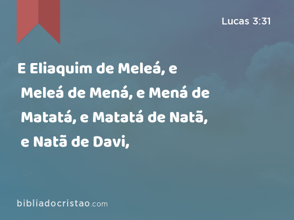 E Eliaquim de Meleá, e Meleá de Mená, e Mená de Matatá, e Matatá de Natã, e Natã de Davi, - Lucas 3:31