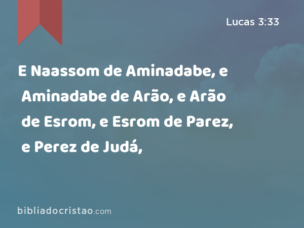 E Naassom de Aminadabe, e Aminadabe de Arão, e Arão de Esrom, e Esrom de Parez, e Perez de Judá, - Lucas 3:33