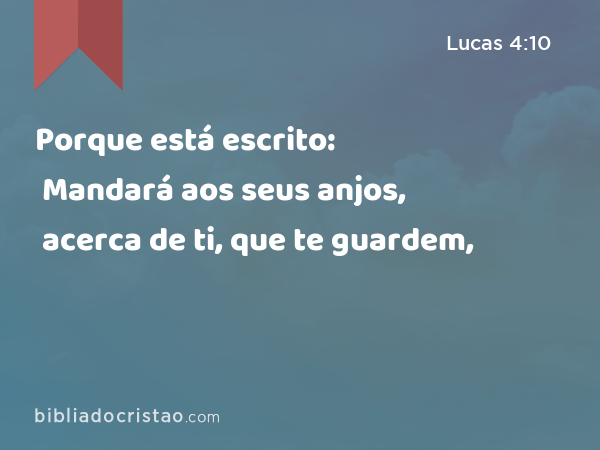 Porque está escrito: Mandará aos seus anjos, acerca de ti, que te guardem, - Lucas 4:10