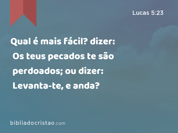 Qual é mais fácil? dizer: Os teus pecados te são perdoados; ou dizer: Levanta-te, e anda? - Lucas 5:23