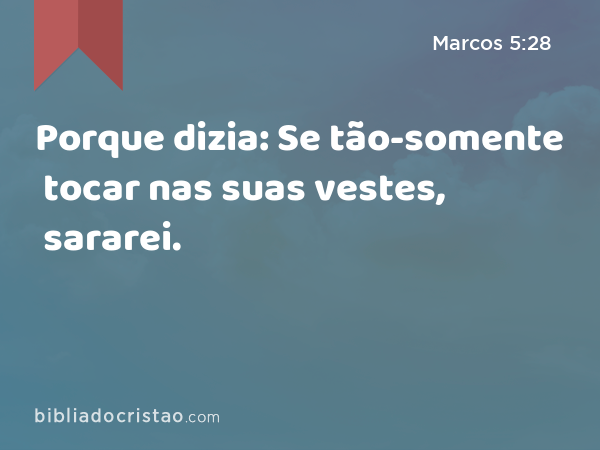 Porque dizia: Se tão-somente tocar nas suas vestes, sararei. - Marcos 5:28