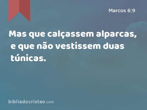 Mas que calçassem alparcas, e que não vestissem duas túnicas. - Marcos 6:9