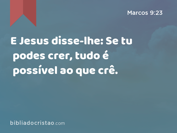 📖 BÍBLIA SAGRADA / O VERBO on X: E Jesus disse-lhe: Se tu podes crer,  tudo é possível ao que crê. Marcos 9:23 #JesusTeAma #Graça #BomDia  #Primavera  / X