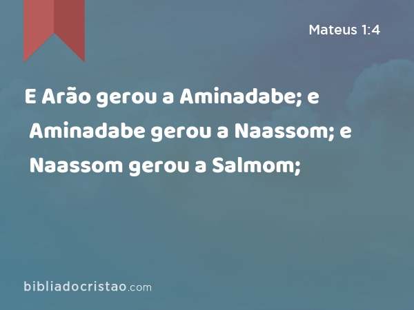 E Arão gerou a Aminadabe; e Aminadabe gerou a Naassom; e Naassom gerou a Salmom; - Mateus 1:4