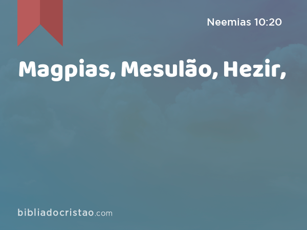 Magpias, Mesulão, Hezir, - Neemias 10:20