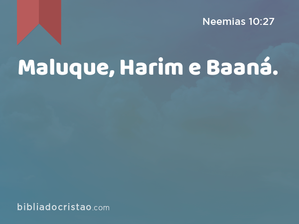 Maluque, Harim e Baaná. - Neemias 10:27