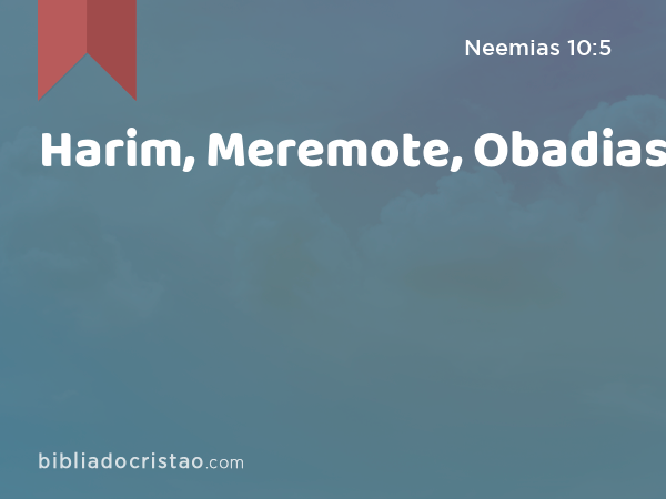 Harim, Meremote, Obadias, - Neemias 10:5