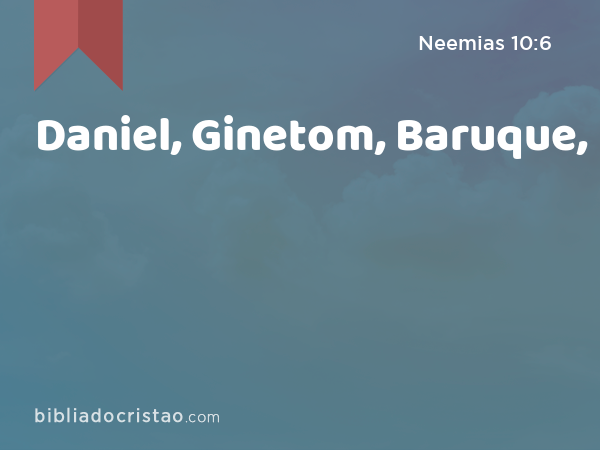 Daniel, Ginetom, Baruque, - Neemias 10:6