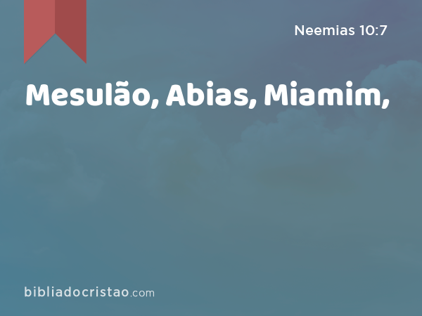 Mesulão, Abias, Miamim, - Neemias 10:7