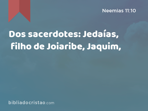 Dos sacerdotes: Jedaías, filho de Joiaribe, Jaquim, - Neemias 11:10