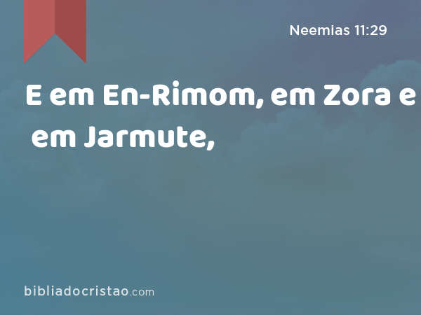 E em En-Rimom, em Zora e em Jarmute, - Neemias 11:29