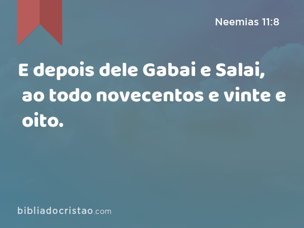 E depois dele Gabai e Salai, ao todo novecentos e vinte e oito. - Neemias 11:8