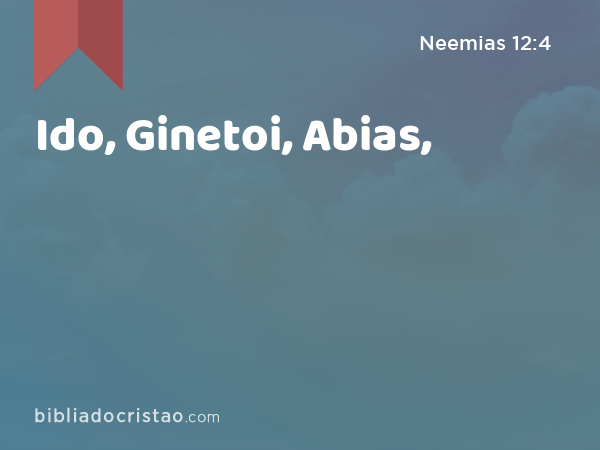 Ido, Ginetoi, Abias, - Neemias 12:4