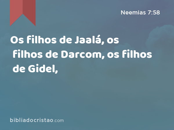 Os filhos de Jaalá, os filhos de Darcom, os filhos de Gidel, - Neemias 7:58